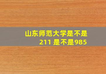 山东师范大学是不是211 是不是985